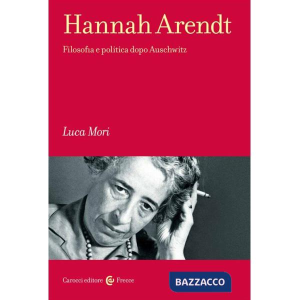 Hannah Arendt. Filosofia e politica dopo Auschwitz
