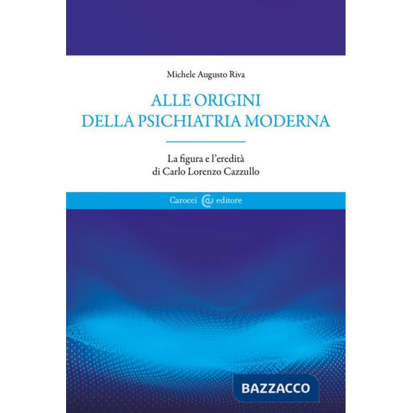 Alle origini della psichiatria moderna. La figura e l'eredità di Carlo Lorenzo Cazzullo