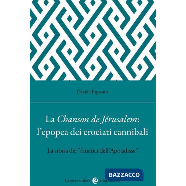 Chanson de Jérusalem: l'epopea dei Crociati cannibali. La storia dei «fanatici dell'Apocalisse» (La)
