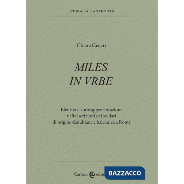 Miles in urbe. Identità e autorappresentazione nelle iscrizioni dei soldati di origine danubiana e balcanica a Roma