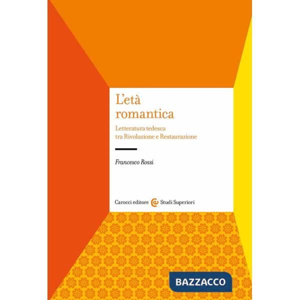 Età romantica. Letteratura tedesca tra Rivoluzione e Restaurazione (L')