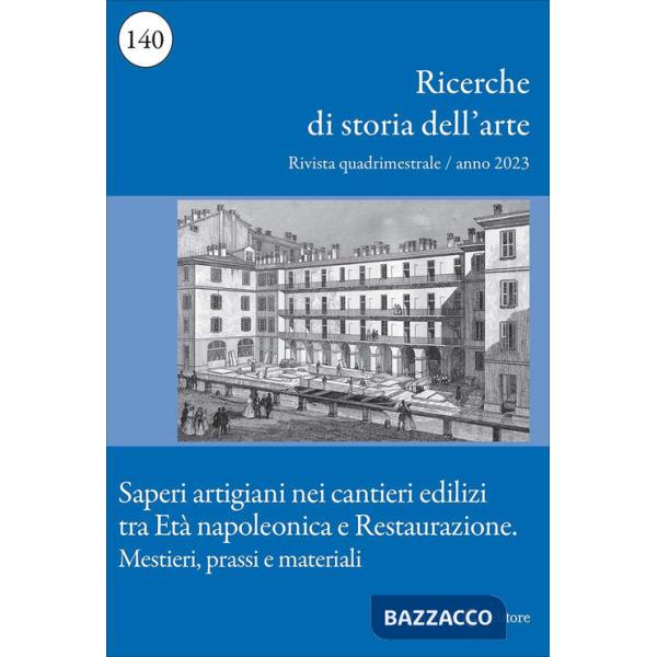 Ricerche di storia dell'arte (2023). Vol. 140: Saperi artigiani nei cantieri edilizi tra Età napoleonica e Restaurazione. Mestie