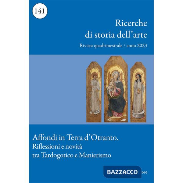 Ricerche di storia dell'arte (2023). Vol. 141: Affondi in Terra d'Otranto. Riflessioni e novità tra Tardogotico e Manierismo