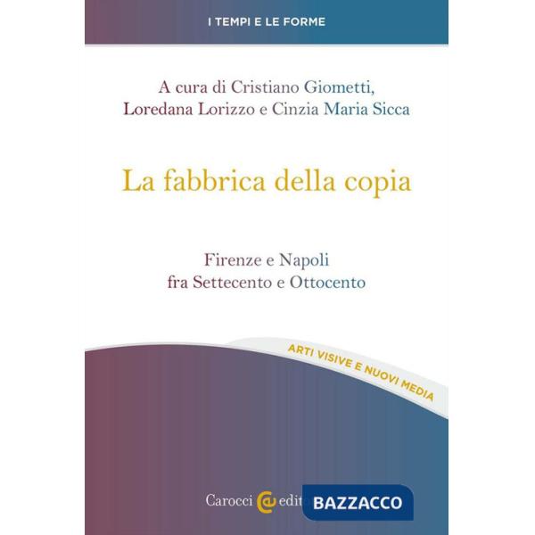 Fabbrica della copia. Firenze e Napoli fra Settecento e Ottocento (La)