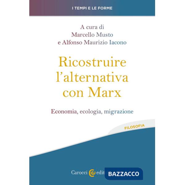 Ricostruire l'alternativa con Marx. Economia, ecologia, migrazione