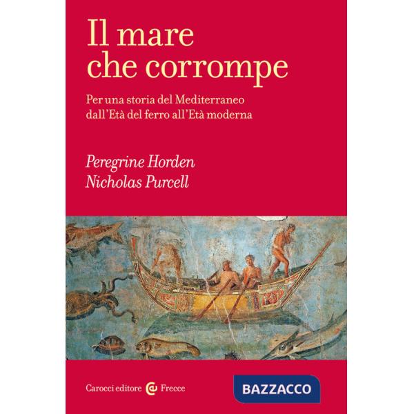 Mare che corrompe. Per una storia del Mediterraneo dall'età del ferro all'età moderna (Il)
