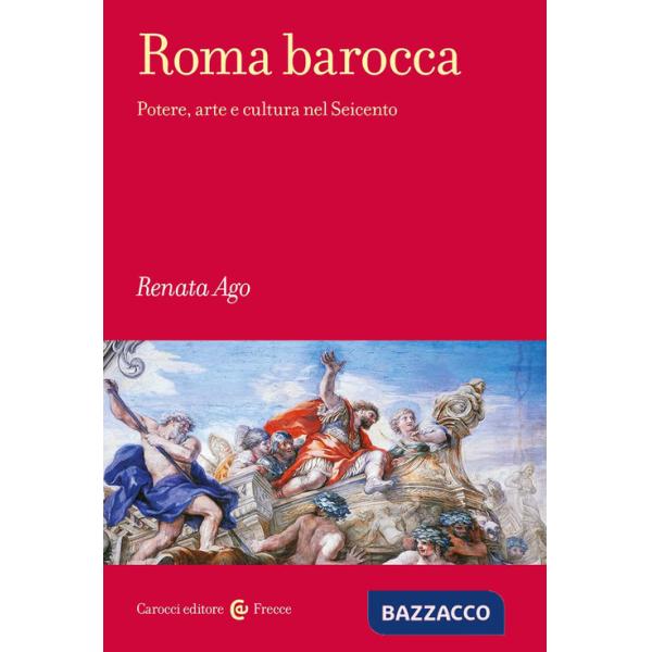 Roma barocca. Potere, arte e cultura nel Seicento