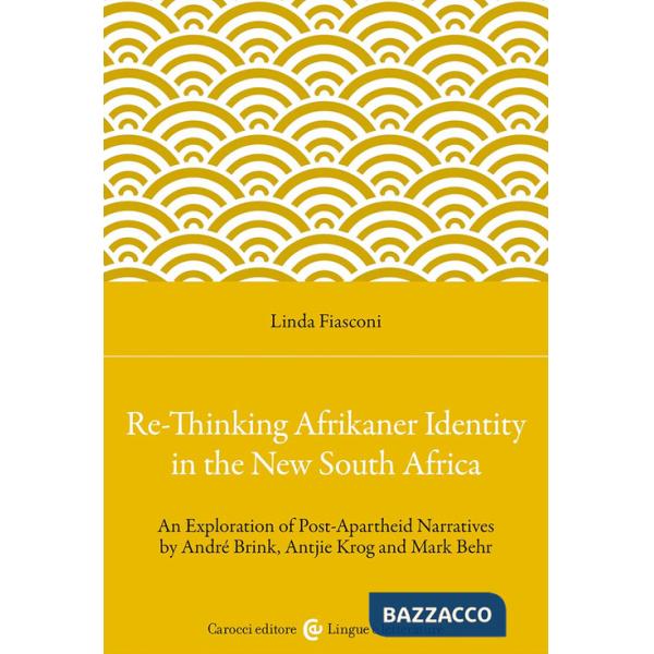 Re-Thinking Afrikaner Identity in the New South Africa. An Exploration of Post-Apartheid Narratives by André Brink, Antjie Krog 