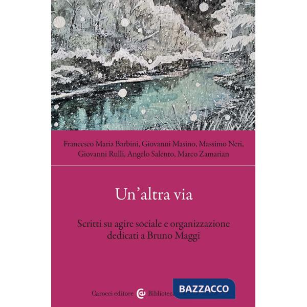 Altra via. Scritti su agire sociale e organizzazione dedicati a Bruno Maggi (Un')