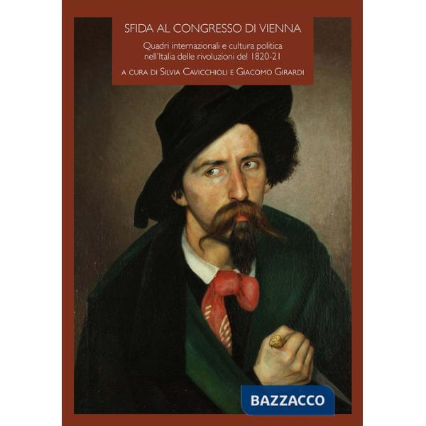 Sfida al Congresso di Vienna. Quadri internazionali e cultura politica nell'Italia delle rivoluzioni del 1820-21
