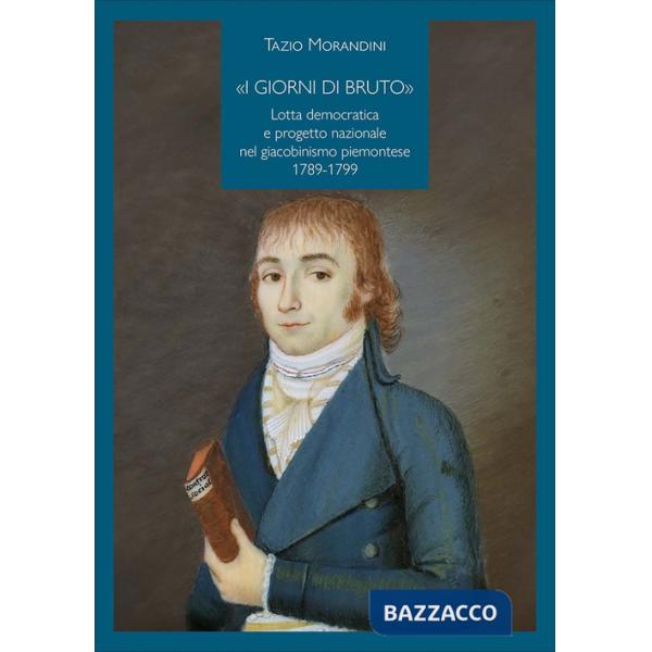 Giorni di Bruto». Lotta democratica e progetto nazionale nel giacobinismo piemontese 1789-1799 («I)