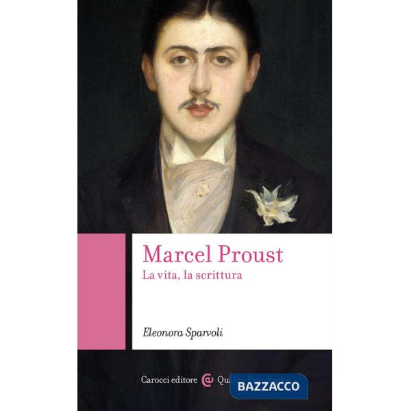 Marcel Proust. La vita, la scrittura