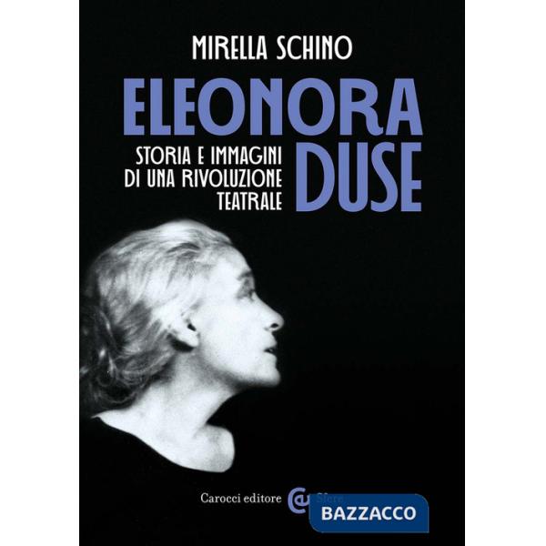 Eleonora Duse. Storia e immagini di una rivoluzione teatrale