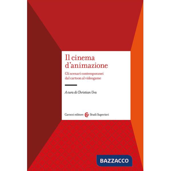 Cinema d'animazione. Gli scenari contemporanei dal cartoon al videogame (Il)