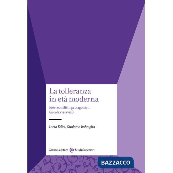 Tolleranza in età moderna. Idee, conflitti, protagonisti (secoli XVI-XVIII) (La)
