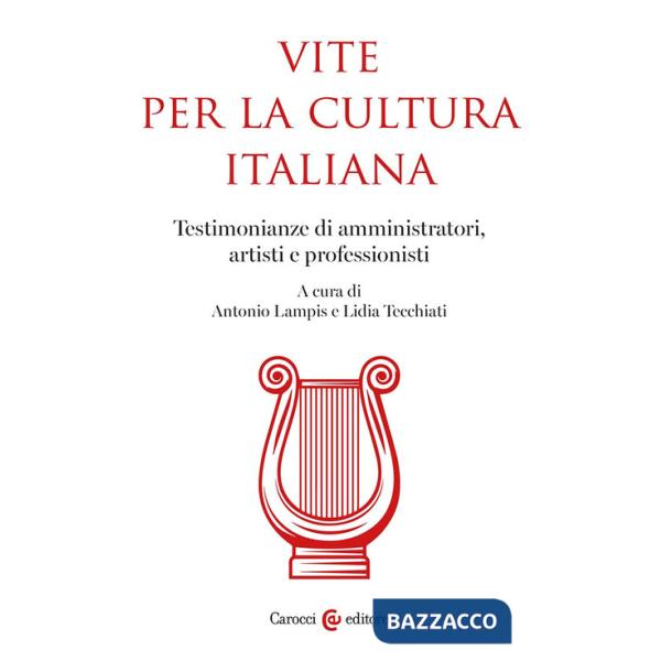 Vite per la cultura italiana. Testimonianze di amministratori, artisti e professionisti