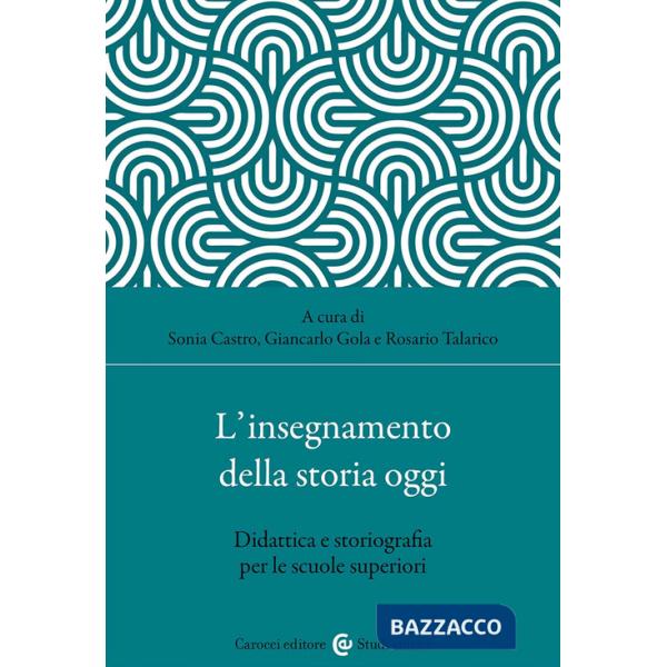 Insegnamento della storia oggi. Didattica e storiografia per le scuole superiori (L')