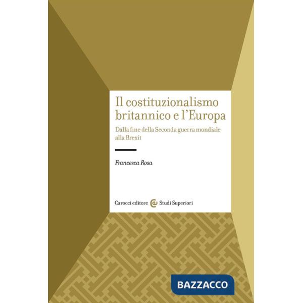 Costituzionalismo britannico e l'Europa. Dalla fine della Seconda guerra mondiale alla Brexit (Il)
