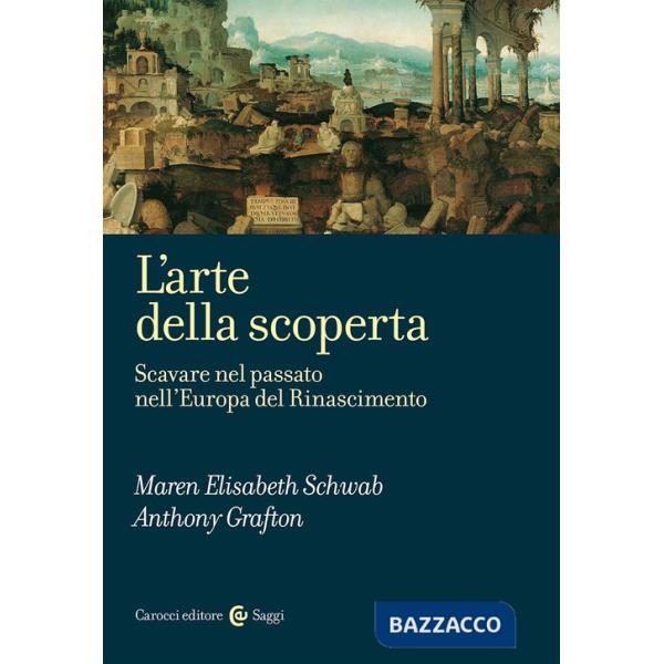 Arte della scoperta. Scavare nel passato nell'Europa del Rinascimento (L')