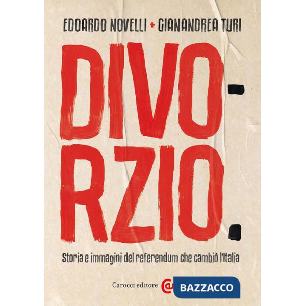 Divorzio. Storia e immagini del referendum che cambiò l'Italia
