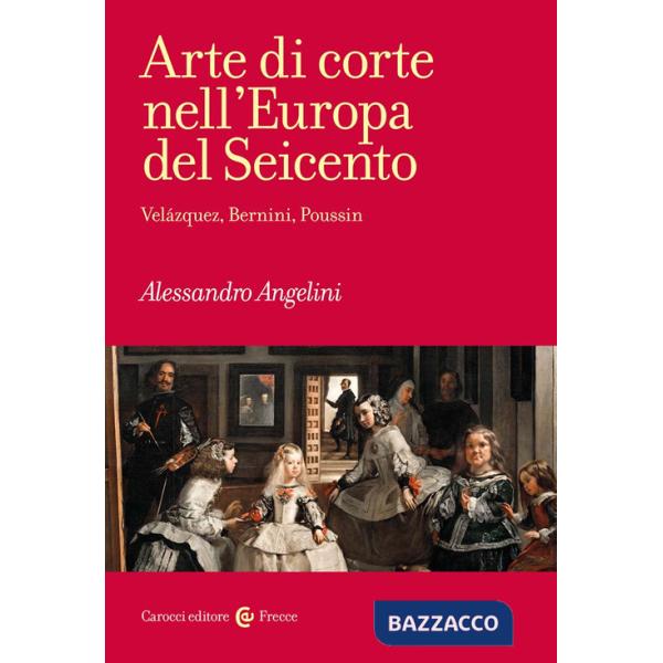 Arte di corte nell'Europa del Seicento. Velázquez, Bernini, Poussin