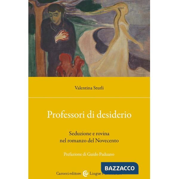 Professori di desiderio. Seduzione e rovina nel romanzo del Novecento