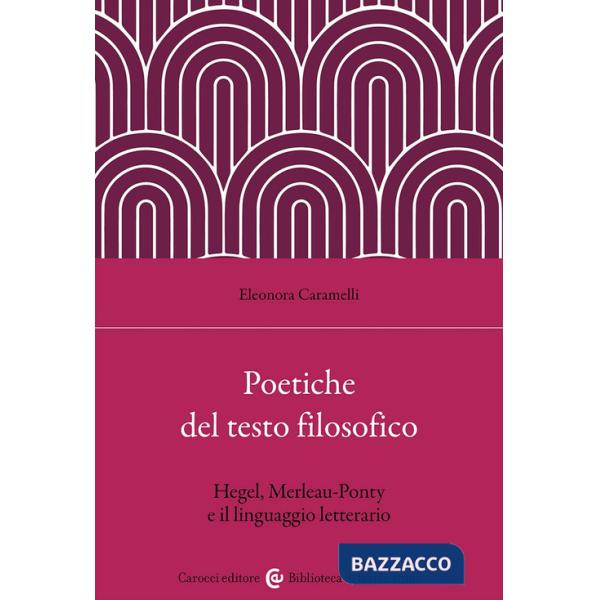 Poetiche del testo filosofico. Hegel, Merleau-Ponty e il linguaggio letterario