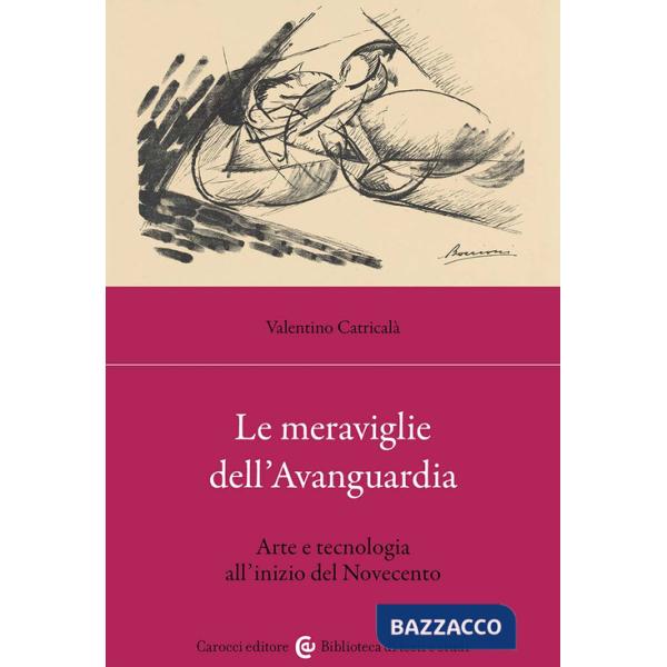 Meraviglie dell'avanguardia. Arte e tecnologia all'inizio del Novecento (Le)