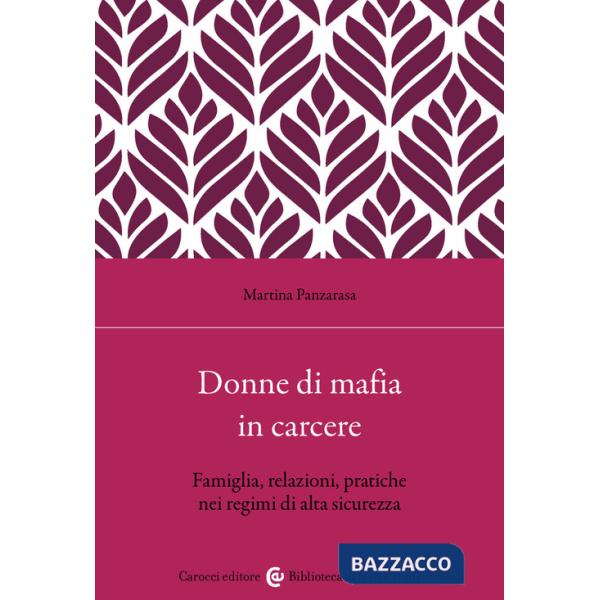 Donne di mafia in carcere. Famiglia, relazioni, pratiche nei regimi di alta sicurezza
