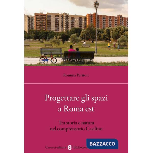 Progettare gli spazi a Roma Est. Tra storia e natura nel comprensorio Casilino