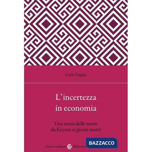 Incertezza in economia. Una storia delle teorie da Keynes ai giorni nostri (L')