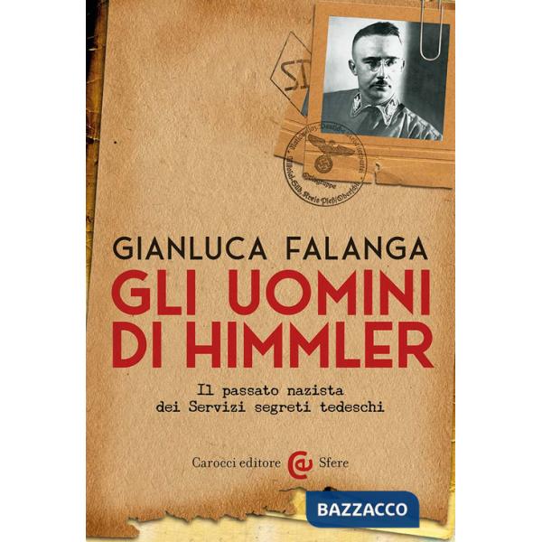 Uomini di Himmler. Il passato nazista dei Servizi segreti tedeschi (Gli)
