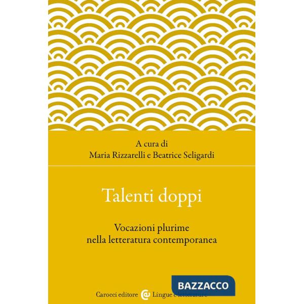 Talenti doppi. Vocazioni plurime nella letteratura contemporanea