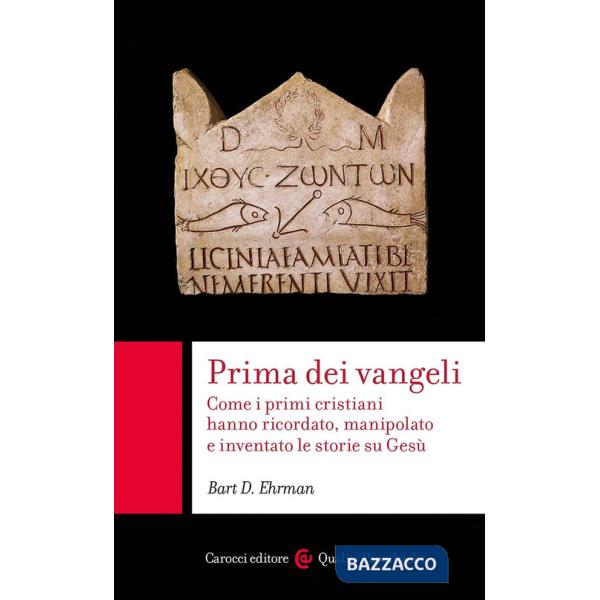 Prima dei vangeli. Come i primi cristiani hanno ricordato, manipolato e inventato le storie su Gesù