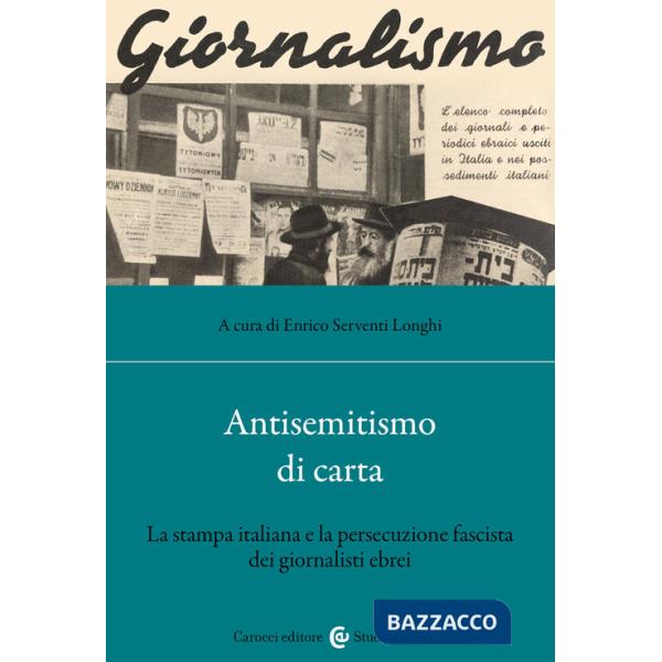 Antisemitismo di carta. La stampa italiana e la persecuzione fascista dei giornalisti ebrei