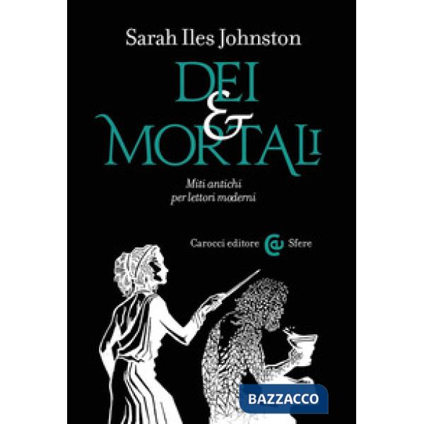 Dei e mortali. Miti antichi per lettori moderni