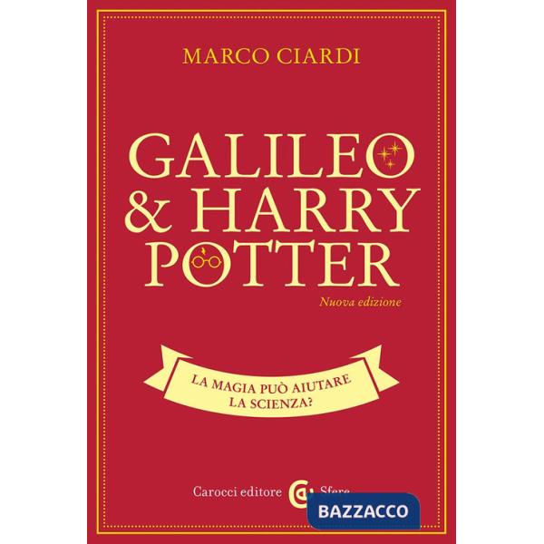Galileo & Harry Potter. La magia può aiutare la scienza? Nuova ediz.