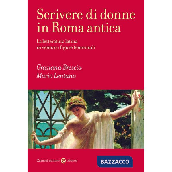 Scrivere di donne in Roma antica. La letteratura latina in ventuno figure femminili