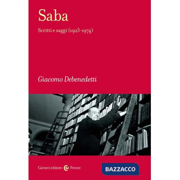 Saba. Scritti e saggi (1923-1974)
