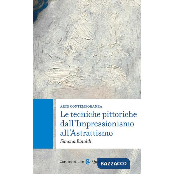 Arte contemporanea. Le tecniche pittoriche dall'Impressionismo all'Astrattismo