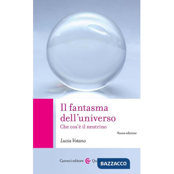 Fantasma dell'universo. Che cos'è il neutrino. Nuova ediz. (Il)