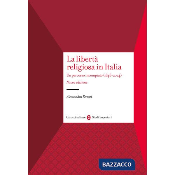 Libertà religiosa in Italia. Un percorso incompiuto (1848-2024). Nuova ediz. (La)