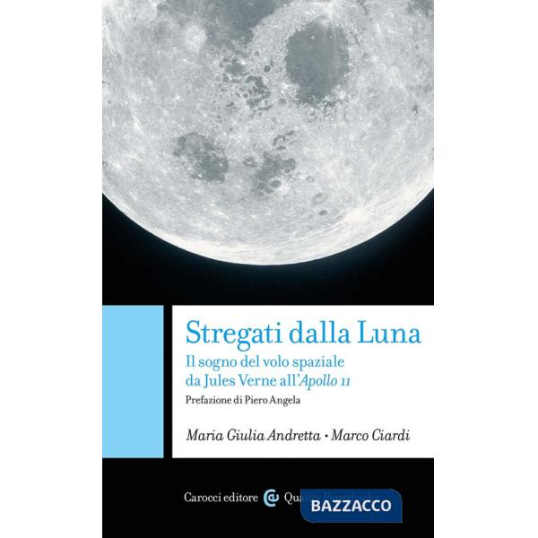 Stregati dalla luna. Il sogno del volo spaziale da Jules Verne all'Apollo 11