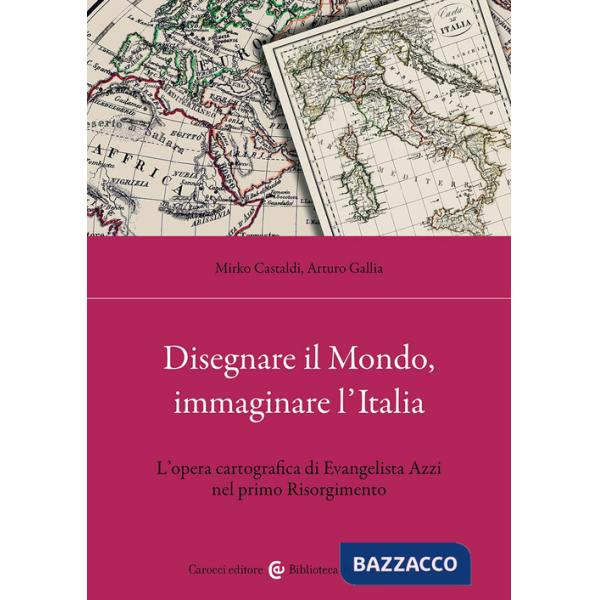 Disegnare il Mondo, immaginare l'Italia. L'opera cartografica di Evangelista Azzi nel primo Risorgimento