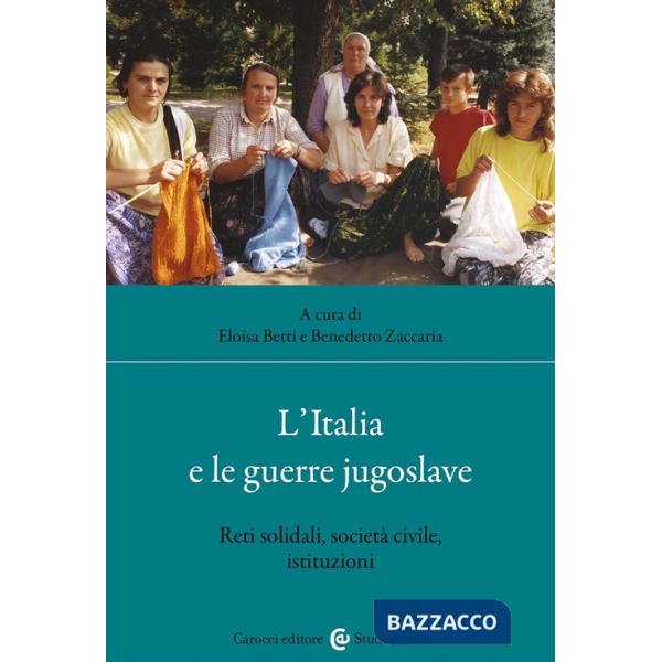 Italia e le guerre jugoslave. Reti solidali, società civile, istituzioni (L')