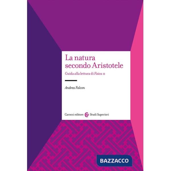 Natura secondo Aristotele. Guida alla lettura di «Fisica II» (La)