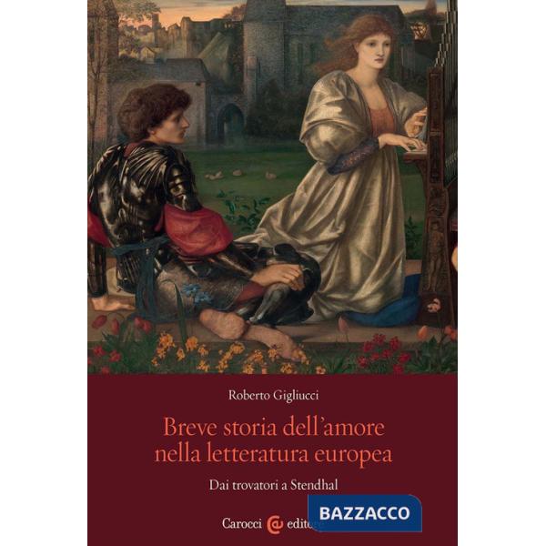 Breve storia dell'amore nella letteratura europea. Dai trovatori a Stendhal