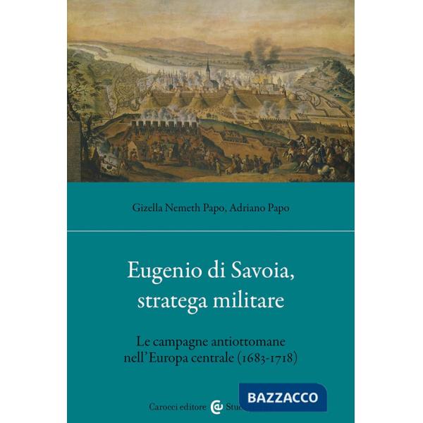 Eugenio di Savoia, stratega militare. Le campagne antiottomane nell'Europa centrale (1683-1718)