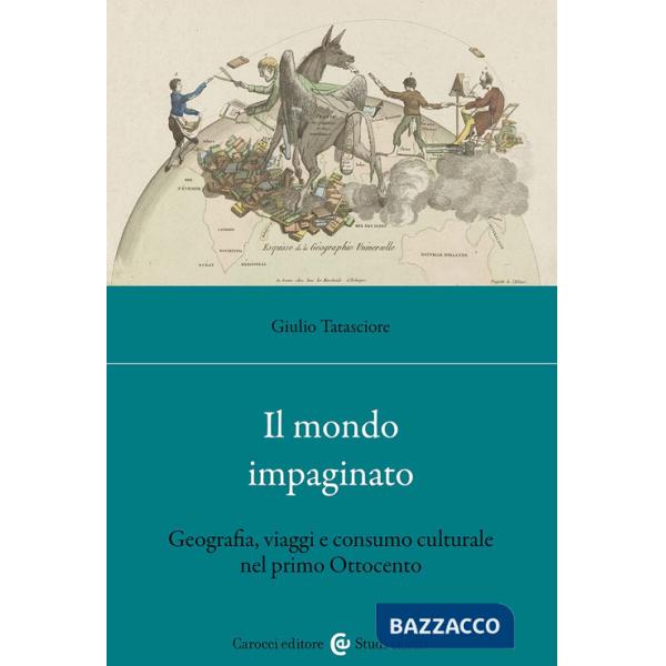 Mondo impaginato. Geografia, viaggi e consumo culturale nel primo Ottocento (Il)