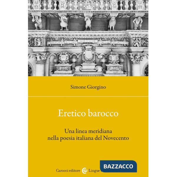 Eretico barocco. Una linea meridiana nella poesia italiana del Novecento